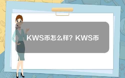 KWS币怎么样？KWS币未来发展前景如何？