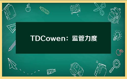 TDCowen：监管力度加大或颠覆加密货币行业